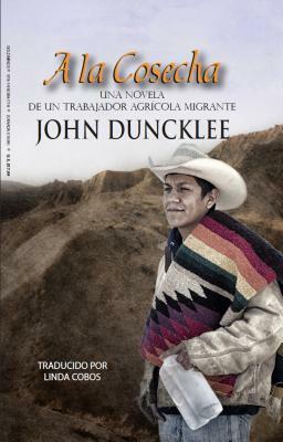 a la Cosecha: Una Novela de Un Trabajador Agricola Migrante by John Duncklee