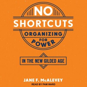 No Shortcuts: Organizing for Power in the New Gilded Age by Jane F. McAlevey