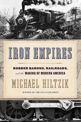 Iron Empires: Robber Barons, Railroads, and the Making of Modern America by Michael Hiltzik