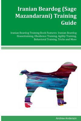 Iranian Beardog (Sage Mazandarani) Training Guide Iranian Beardog Training Book Features: Iranian Beardog Housetraining, Obedience Training, Agility T by Andrew Anderson