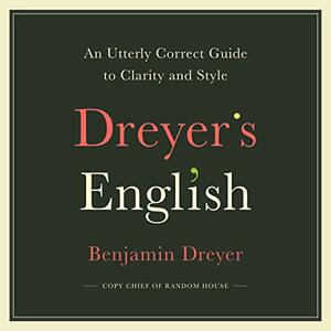 Dreyer's English: An Utterly Correct Guide to Clarity and Style by Benjamin Dreyer