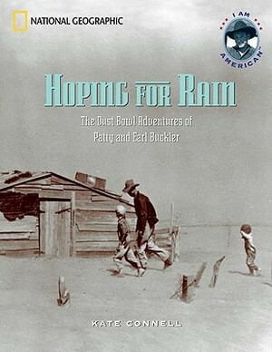 Hoping for Rain: The Dust Bowl Adventures of Patty and Earl Buckler by Kate Connell