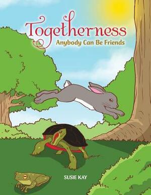 Togetherness: Anybody Can Be Friends by Susie Kay