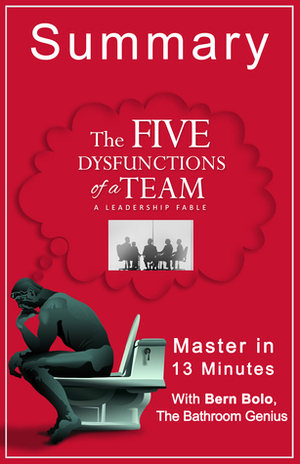 The Five Dysfunctions of a Team: A Leadership Fable: A 13-Minute Bathroom Genius Summary by Bern Bolo