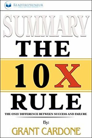 Summary: The 10X Rule: The Only Difference Between Success and Failure by Readtrepreneur Publishing