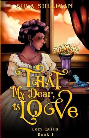 That, My Dear, Is Love: A Cozy Fantasy Fairytale by Sula Sullivan, Sula Sullivan