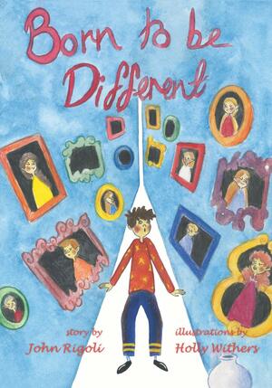Born to Be Different!: For All the Special Little Kids in the World! by John Ignatius Rigoli, Holly Withers