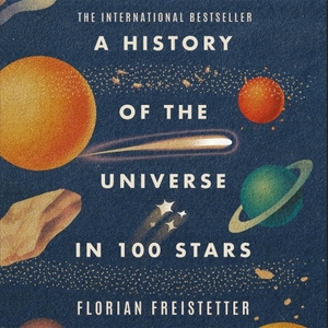 A History of the Universe in 100 Stars by Florian Freistetter