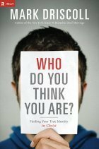 Who Do You Think You Are?: Finding Your True Identity in Christ by Mark Driscoll