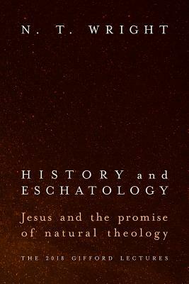 History and Eschatology: Jesus and the Promise of Natural Theology by N.T. Wright