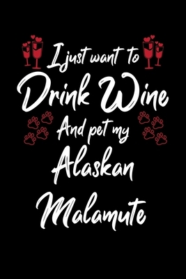 I Just Wanna Drink Wine And Pet My Alaskan Malamute by Hopeful Designs