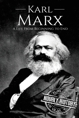 Karl Marx: A Life From Beginning to End by Hourly History