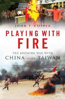 Playing with Fire: The Looming War with China Over Taiwan by John F. Copper