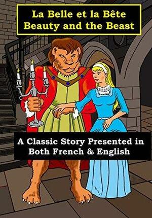 La Belle et la Bête - Beauty and the Beast: A Classic Story Presented in both French and English by Jeanne-Marie Leprince de Beaumont