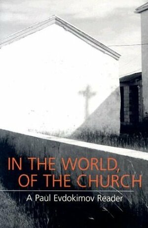 In the World, of the Church: A Paul Evdokimov Reader by Alexis Vinogradov, Paul Evdokimov, Michael Plekon