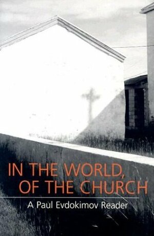 In the World, of the Church: A Paul Evdokimov Reader by Alexis Vinogradov, Michael Plekon, Paul Evdokimov