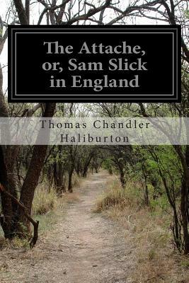 The Attache, or, Sam Slick in England by Thomas Chandler Haliburton