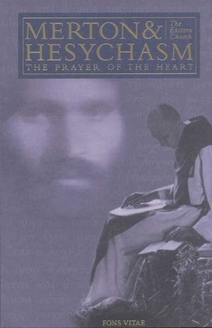 Merton & Hesychasm: The Prayer of the Heart & the Eastern Church by Bernadette Dieker, Gray Henry, Jonathan Montaldo