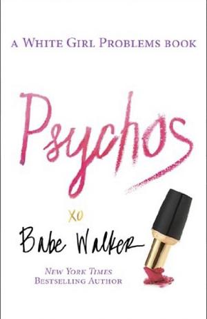 Psychos: A White Girl Problems Book by Babe Walker