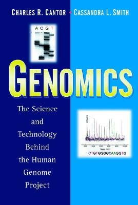 Genomics: The Science and Technology Behind the Human Genome Project by Charles R. Cantor, Cassandra L. Smith