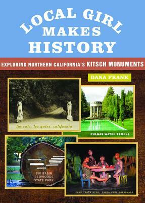 Local Girl Makes History: Exploring Northern California's Kitsch Monuments by Dana Frank