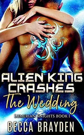 Alien King Crashes the Wedding by Becca Brayden