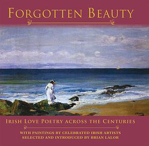 Forgotten Beauty: Irish Love Poetry Across the Centuries by Brian Lalor