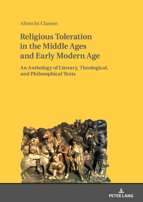 Religious Toleration in the Middle Ages and Early Modern Age: An Anthology of Literary, Theological, and Philosophical Texts by Albrecht Classen