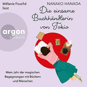 Die einsame Buchhändlerin von Tokio: Mein Jahr der magischen Begegnungen mit Büchern und Menschen by Nanako Hanada