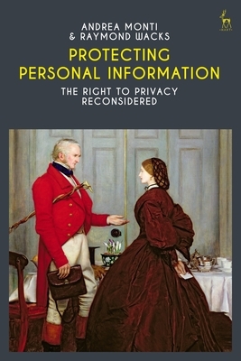 Protecting Personal Information: The Right to Privacy Reconsidered by Raymond Wacks, Andrea Monti