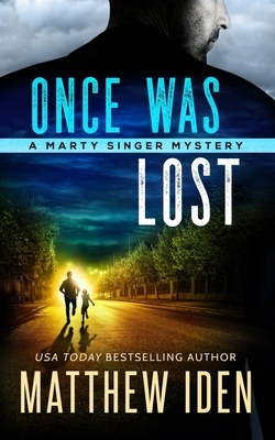 Once Was Lost: A Marty Singer Mystery by Matthew Iden