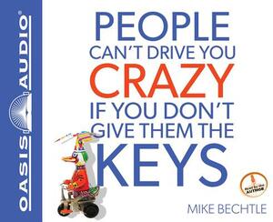 People Can't Drive You Crazy If You Don't Give Them the Keys by Mike Bechtle