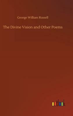 The Divine Vision and Other Poems by George William Russell