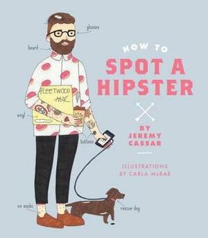 How to Spot a Hipster by Jeremy Cassar, Carla McRae
