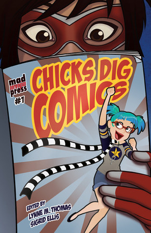Chicks Dig Comics: A Celebration of Comic Books by the Women Who Love Them by Sigrid Ellis, Lynne M. Thomas