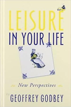 Leisure in Your Life: New Perspectives by Geoffrey Godbey