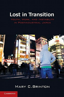 Lost in Transition: Youth, Work, and Instability in Postindustrial Japan by Mary C. Brinton