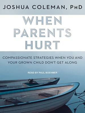 When Parents Hurt: Compassionate Strategies When You and Your Grown Child Don't Get Along by Joshua Coleman