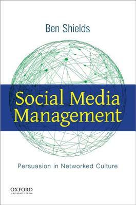 Social Media Management: Persuasion in Networked Culture by Ben Shields