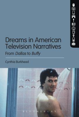Dreams in American Television Narratives: From Dallas to Buffy by Cynthia Burkhead