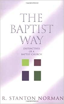 The Baptist Way: Distinctives of a Baptist Church by R. Stanton Norman