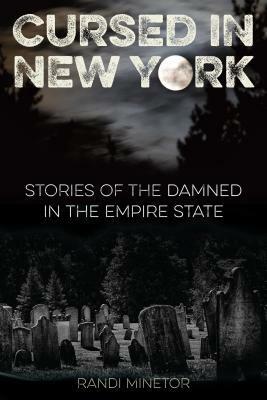 Cursed in New York: Stories of the Damned in the Empire State by Randi Minetor