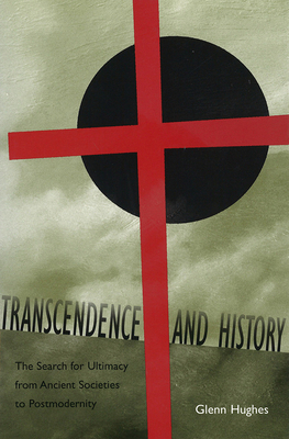 Transcendence and History, Volume 1: The Search for Ultimacy from Ancient Societies to Postmodernity by Glenn Hughes