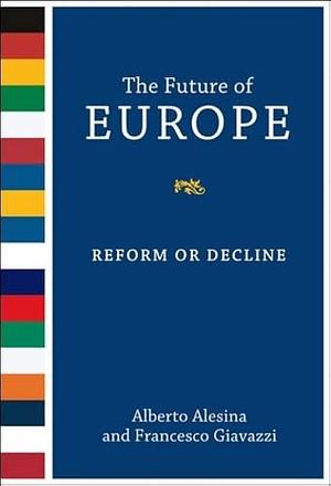 The Future of Europe: Reform Or Decline by Francesco Giavazzi, Alberto Alesina