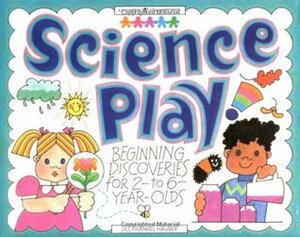 Science Play: Beginning Discoveries for 2-To-6-Year-Olds by Jill Frankel Hauser, Michael Kline