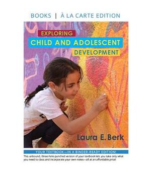 Exploring Child & Adolescent Development -- Loose-Leaf Edition by Laura Berk