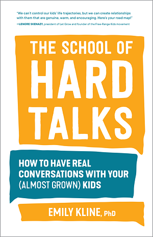 The School of Hard Talks: How to Have Real Conversations with Your (Almost Grown) Kids by Emily Kline