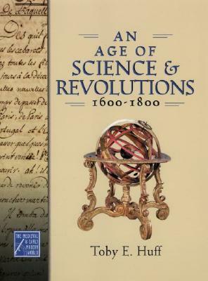 An Age of Science and Revolutions, 1600-1800 by Toby E. Huff