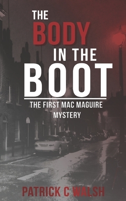 The Body in the Boot: The first Mac Maguire mystery by Patrick C. Walsh