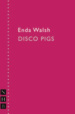 Disco Pigs by Enda Walsh